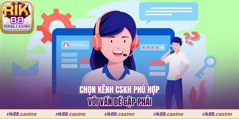 Liên Hệ Rik88 Nhanh Chóng 24/7 Với Hướng Dẫn Đầy Đủ 3 Chọn kênh CSKH phù hợp với vấn đề gặp phải