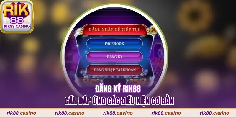 Đăng ký Rik88 cần đáp ứng các điều kiện cơ bản