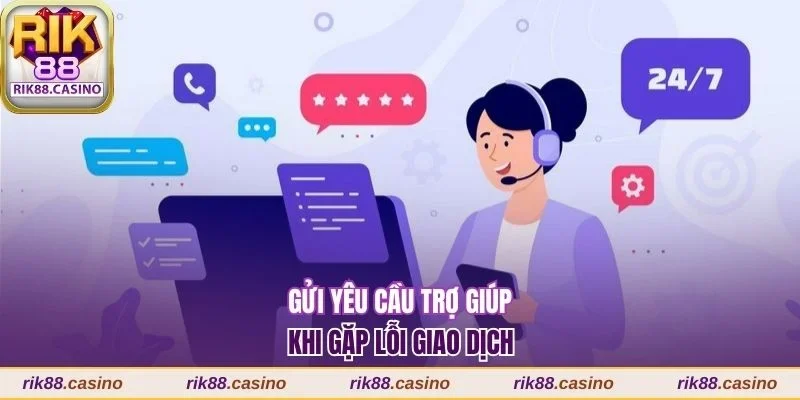 Liên Hệ Rik88 Nhanh Chóng 24/7 Với Hướng Dẫn Đầy Đủ 2 Gửi yêu cầu trợ giúp khi gặp lỗi giao dịch