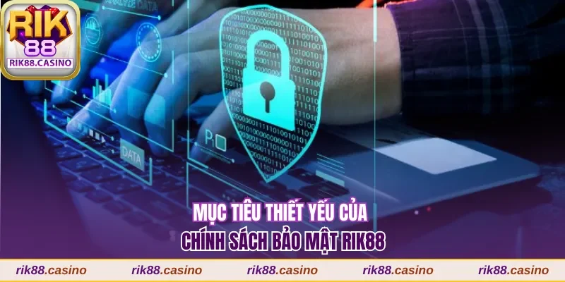 Mục tiêu thiết yếu của chính sách bảo mật Rik88 