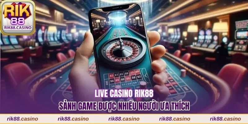Live Casino Rik88 Chơi Cực Chất Với Dealer Chuyên Nghiệp 2 Sảnh được ưa chuộng bởi nhiều điểm nổi trội