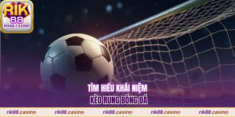 Tìm hiểu khái niệm kèo rung bóng đá